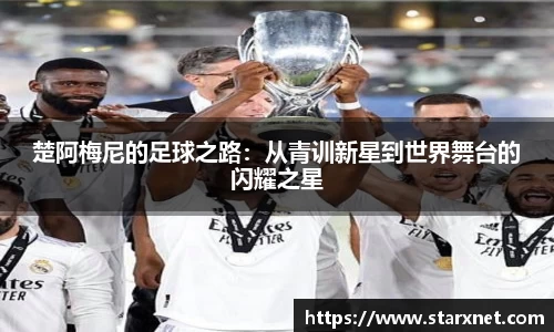 楚阿梅尼的足球之路：从青训新星到世界舞台的闪耀之星